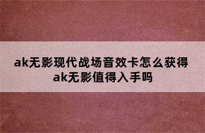 ak无影现代战场音效卡怎么获得 ak无影值得入手吗